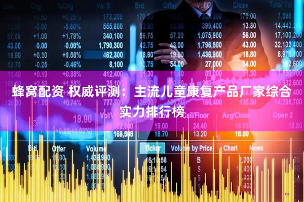 蜂窝配资 权威评测：主流儿童康复产品厂家综合实力排行榜